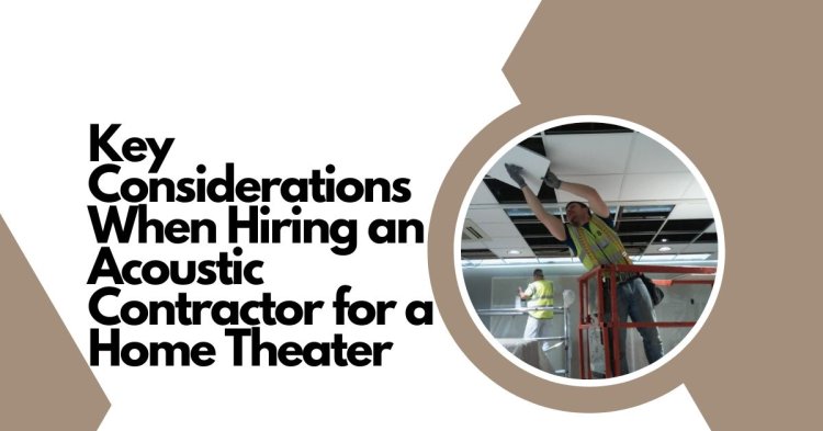 Key Considerations When Hiring an Acoustic Contractor for a Home Theater