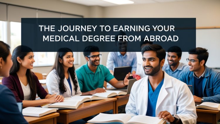 The Journey to Earning Your Medical Degree from Abroad